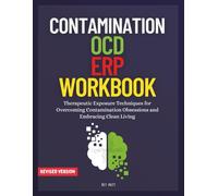 Contamination Ocd ERP Workbook: Therapeutic Exposure Techniques for Overcoming Contamination Obsessions and Embracing Clean Living