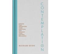 Contemplation : Expand Time, Transform Your Emotions and Unleash Your Natural Brilliance