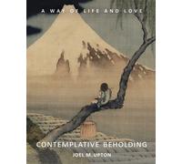 Contemplative Beholding : A Way of Life and Love