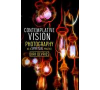 Contemplative Vision: Photography as a Spiritual Practice
