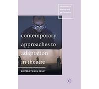 Contemporary Approaches to Adaptation in Theatre (Adaptation in Theatre and Performance)