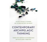 Contemporary Archipelagic Thinking: Toward New Comparative Methodologies and Disciplinary Formations (Rethinking the Island)