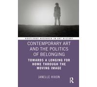 Contemporary Art and the Politics of Belonging : Towards a Longing for Home through the Moving Image