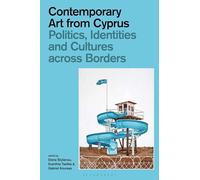 Contemporary Art from Cyprus: Politics, Identities, and Cultures across Borders