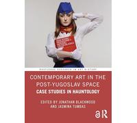 Contemporary Art in the Post-Yugoslav Space: Case Studies in Hauntology (Routledge Research in Art History)