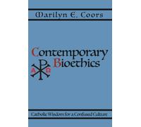 Contemporary Bioethics : Catholic Wisdom for a Confused Culture