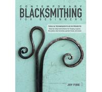 Contemporary Blacksmithing for Beginners : Tools and Techniques Plus 18 Projects