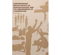 Contemporary British Artists of African Descent and the Unburdening of a Generation