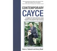 Contemporary Cayce: A Complete Exploration Using Today's Science and Philosophy