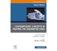 Contemporary Concepts in Treating the Rheumatoid Hand, An Issue of Hand Clinics: Volume 41-1 (The Clinics: Orthopedics, Volume 41-1)