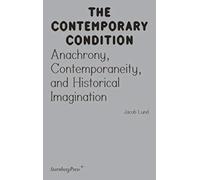 Contemporary Condition - Anachrony, Contemporaneity And Historical Imagination