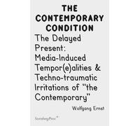 Contemporary Condition - The Delayed Present Media-Induced Tempor(e)alities & Techno-traumatic I