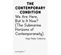 Contemporary Condition - We Are Here, But Is It Now? Raqs Media Collective. (The Submarine Horizons)