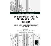 Contemporary Critical Theory and Latin America : A South-North Dialogue on the Crises of the Present