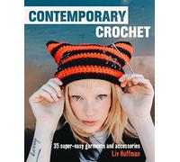 Contemporary Crochet: 35 super-easy garments and accessories by Liv Huffman