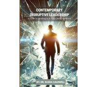CONTEMPORARY DISRUPTIVE LEADERSHIP: A GUIDE TO LEADING IN A FAST-CHANGING WORLD