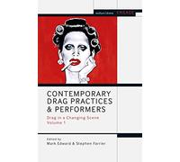 Contemporary Drag Practices and Performers: Drag in a Changing Scene Volume 1 (Methuen Drama Engage)