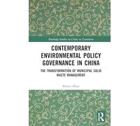 Contemporary Environmental Policy Governance in China: The Transformation of Municipal Solid Waste Management (Routledge Studies on China in Transition)