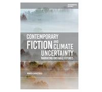 Contemporary Fiction and Climate Uncertainty: Narrating Unstable Futures (Environmental Cultures)