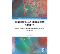 Contemporary Hungarian Society: Social Changes in Hungary from Late State Socialism (Routledge Histories of Central and Eastern Europe)