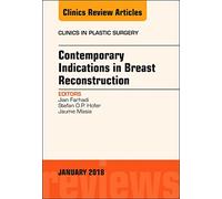 Contemporary Indications in Breast Reconstruction, An Issue of Clinics in Plastic Surgery (Volume 45-1) (The Clinics: Surgery, Volume 45-1)