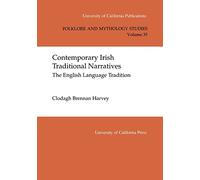 Contemporary Irish Traditional Narrative: The English Language Tradition: Volume 35 (UC Publications in Folklore and Mythology Studies)
