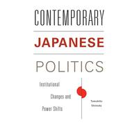 Contemporary Japanese Politics: Institutional Changes and Power Shifts (Contemporary Asia in the World)