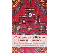 Contemporary Kazakh Proverb Research: Digital, Cognitive, Literary, and Ecological Approaches: 18 (International Folkloristics)