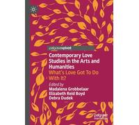 Contemporary Love Studies in the Arts and Humanities: What's Love Got To Do With It?