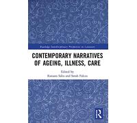 Contemporary Narratives of Ageing, Illness, Care (Routledge Interdisciplinary Perspectives on Literature)