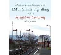 Contemporary Perspective on LMS Railway Signalling Vol 2: Semaphore Swansong