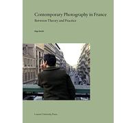 Contemporary Photography in France: Between Theory and Practice: 32 (Lieven Gevaert Series, 32)
