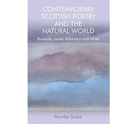 Contemporary Scottish Poetry and the Natural World: Burnside, Jamie, Robertson and White