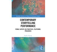Contemporary Storytelling Performance: Female Artists on Practices, Platforms, Presences (Routledge Advances in Theatre & Performance Studies)