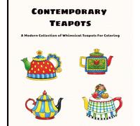 Contemporary Teapots: A Modern Collection of Whimsical Teapots For Coloring