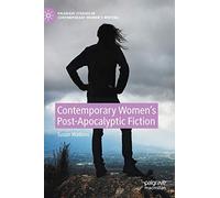 Contemporary Women’s Post-Apocalyptic Fiction (Palgrave Studies in Contemporary Women’s Writing)