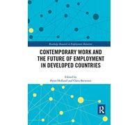 Contemporary Work and the Future of Employment in Developed Countries (Routledge Research in Employment Relations)