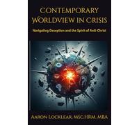 Contemporary Worldview in Crisis: Navigating Deception and the Spirit of Anti-Christ