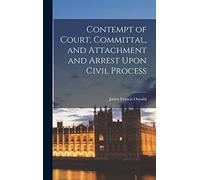 Contempt of Court, Committal, and Attachment and Arrest Upon Civil Process