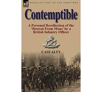 Contemptible: A Personal Recollection of the 'Retreat from Mons' by a British Infantry Officer
