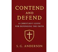 Contend and Defend: A Christian's Guide For Defending The Faith