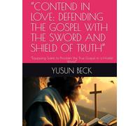 “CONTEND IN LOVE: DEFENDING THE GOSPEL WITH THE SWORD AND SHIELD OF TRUTH”: “Equipping Saints to Proclaim the True Gospel in a Hostile World”