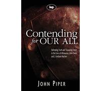 Contending for our all: Defending Truth And Treasuring Christ In The Lives Of Athanasius, John Owen And J. Gresham Machen