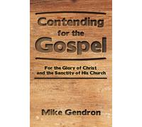 Contending for the Gospel: For the glory of Christ and the sanctity of His Church