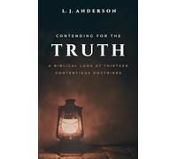 Contending for the Truth: A Biblical Look at Thirteen Contentious Doctrines: 2 (Theology and Apologetics)