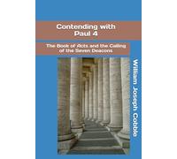 Contending with Paul 4: The Book of Acts and the Calling of the Seven Deacons (The Contending With Paul Series)