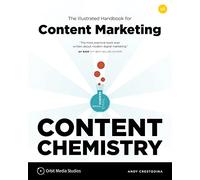 Content Chemistry, 6th Edition:: The Illustrated Handbook for Content Marketing (a Practical Guide to Digital Marketing Strategy, Seo, Social Media, Email Marketing, & Analytics)