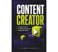 CONTENT CREATOR: A Simple Guide to Creating, Growing, and Getting Paid Online