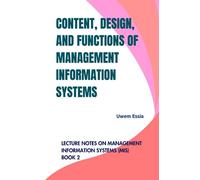 CONTENT, DESIGN, AND FUNCTIONS OF MANAGEMENT INFORMATION SYSTEMS: Lecture Notes on Management Information Systems (MIS) Book 2