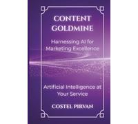 Content Goldmine: Harnessing AI for Marketing Excellence: Building Scalable AI-Driven Marketing Businesses in the Intelligence Economy (Artificial Intelligence at Your Service!)